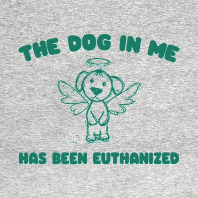 The Dog In me has been euthanized Unisex by Hamza Froug